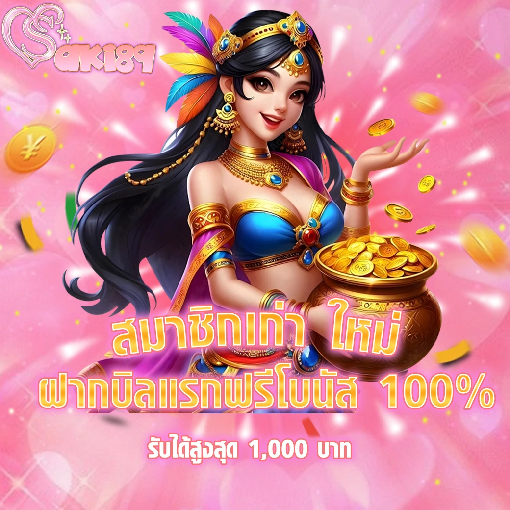 SAKI89 สมาชิกเก่า ใหม่ ฝากบิลแรกฟรีโบนัส 100% รับได้สูงสุด 1,000